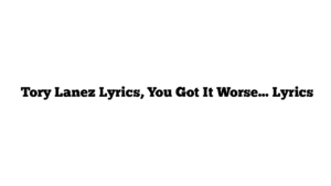  Tory Lanez Lyrics, You Got It Worse… Lyrics